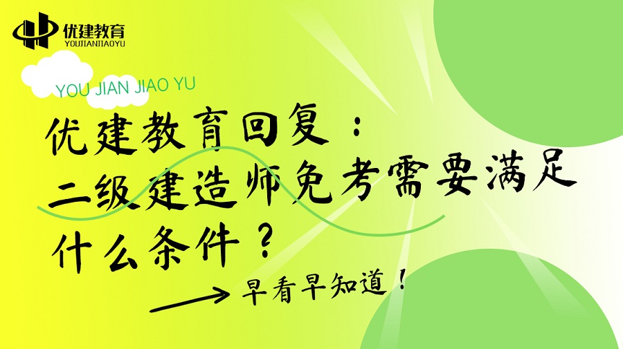 1698479600571568.jpg 優建教育回復:二級建造師免考需要滿足什么條件?早看早知道!.jpg