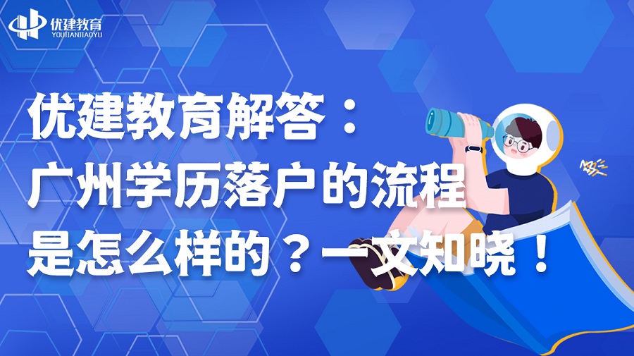 1700899778255614.jpg 優建教育解答:廣州學歷落戶的流程是怎么樣的?一文知曉!.jpg